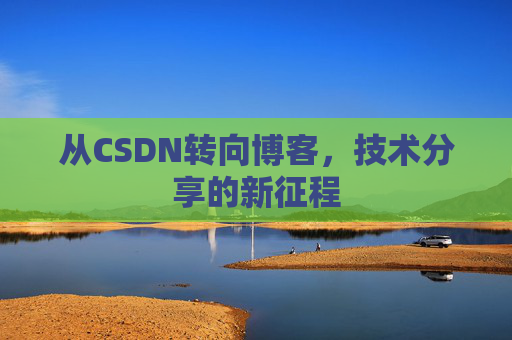 从CSDN转向博客，技术分享的新征程